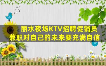 丽水夜场KTV招聘促销员兼职对自己的未来要充满自信